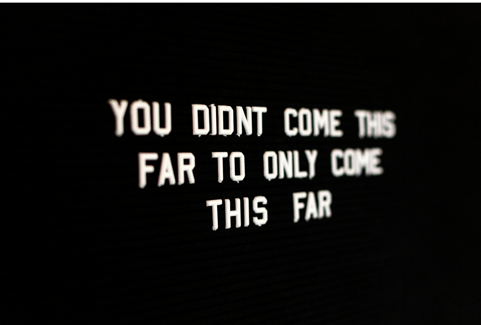 "you didn't come this far to only come this far" sign